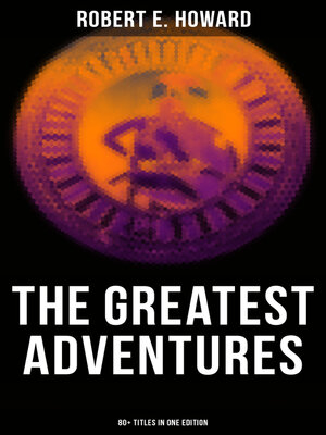cover image of The Greatest Adventures of Robert E. Howard (80+ Titles in One Edition)